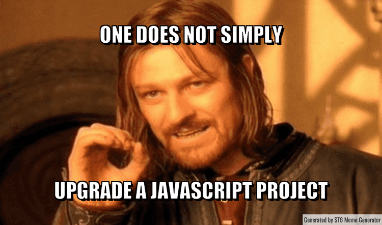 One does not simply upgrade a JavaScript project